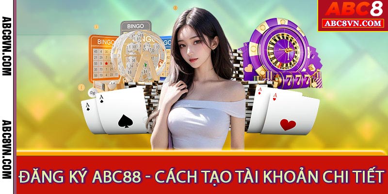 Đăng Ký ABC8 - Hướng Dẫn Tạo Tài Khoản Cá Cược ABC88