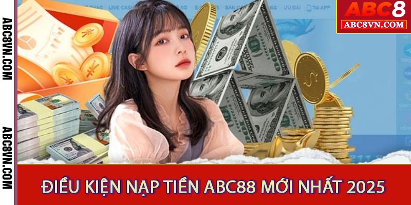 Điều kiện nạp tiền ABC8 mới nhất 2025