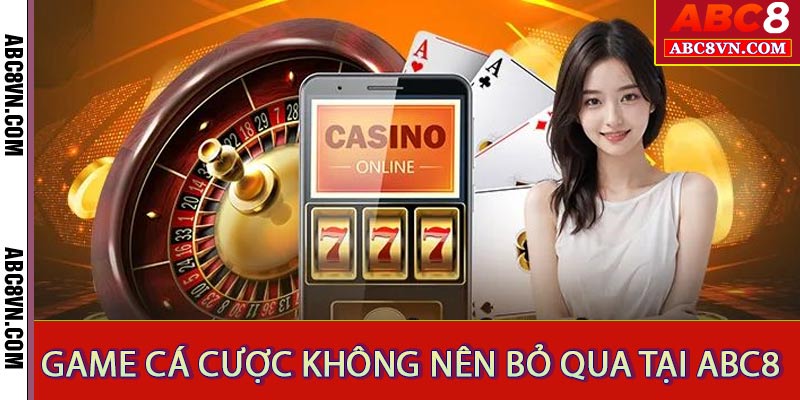 Game cá cược không thể bỏ qua tại casino ABC8