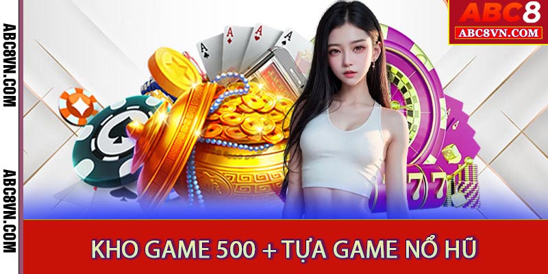 Bộ sưu tập 500 + tựa game nổ hũ ABC8 với phần thưởng xanh chín