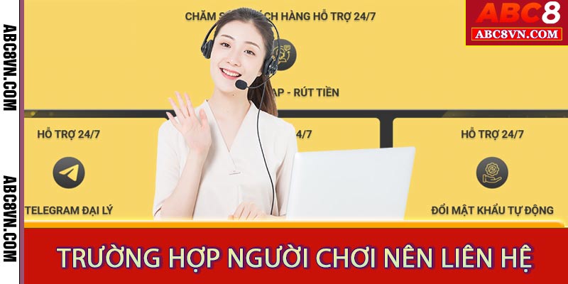 Trường hợp bạn nên liên hệ đến nhân viên CSKH ABC8